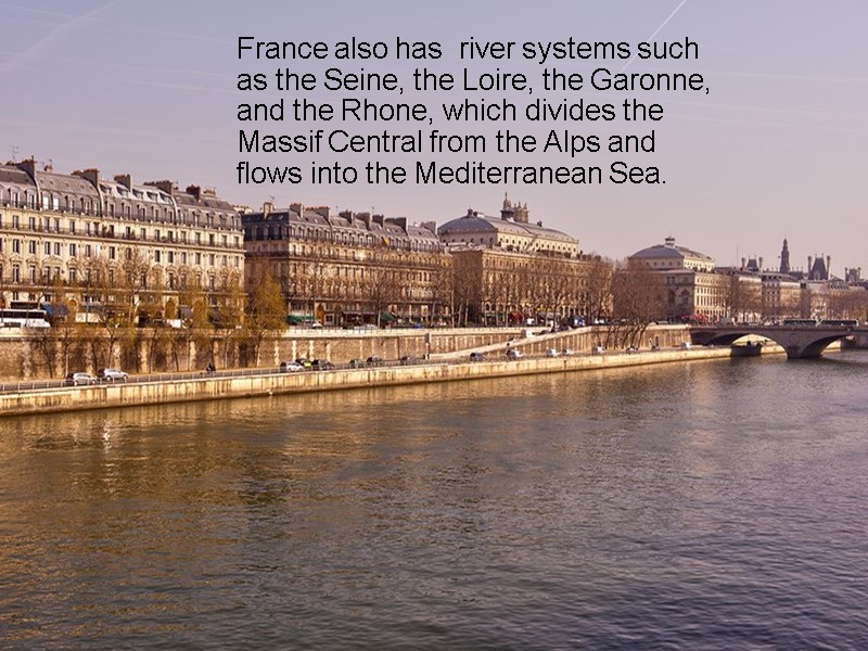 France also has  river systems such as the Seine, the Loire, the Garonne,